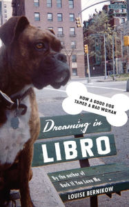 Title: Dreaming in Libro: How a Good Dog Tamed a Bad Woman, Author: Louise Bernikow