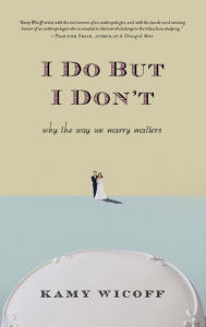 Title: I Do But I Don't: Why the Way We Marry Matters, Author: Kamy Wicoff