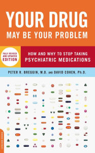 Title: Your Drug May Be Your Problem: How and Why to Stop Taking Psychiatric Medications, Author: Peter Breggin