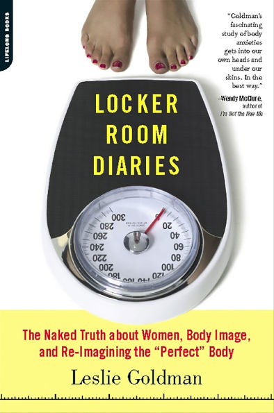 Locker Room Diaries: The Naked Truth about Women, Body Image, and Re-imagining the 