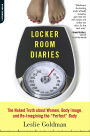 Locker Room Diaries: The Naked Truth about Women, Body Image, and Re-imagining the 
