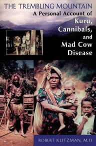 Title: The Trembling Mountain: A Personal Account of Kuru, Cannibals, and Mad Cow Disease, Author: Robert Klitzman