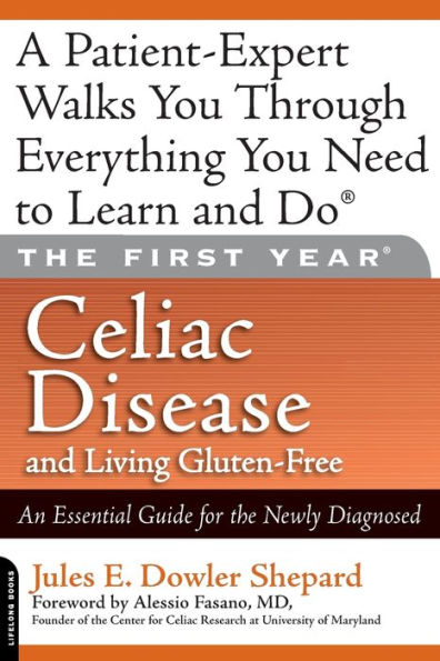 The First Year: Celiac Disease and Living Gluten-Free: An Essential Guide for the Newly Diagnosed