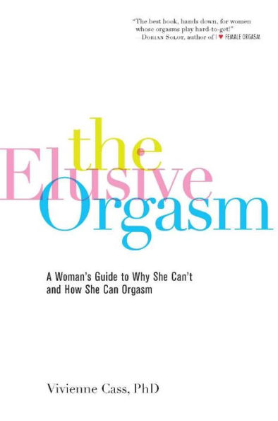 The Elusive Orgasm: A Woman's Guide to Why She Can't and How She Can Orgasm