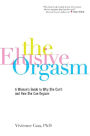 The Elusive Orgasm: A Woman's Guide to Why She Can't and How She Can Orgasm