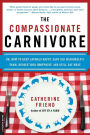 The Compassionate Carnivore: Or, How to Keep Animals Happy, Save Old MacDonald's Farm, Reduce Your Hoofprint, and Still Eat Meat