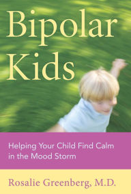 Title: Bipolar Kids: Helping Your Child Find Calm in the Mood Storm, Author: Rosalie Greenberg