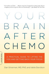 Title: Your Brain After Chemo: A Practical Guide to Lifting the Fog and Getting Back Your Focus, Author: Dan Silverman MD