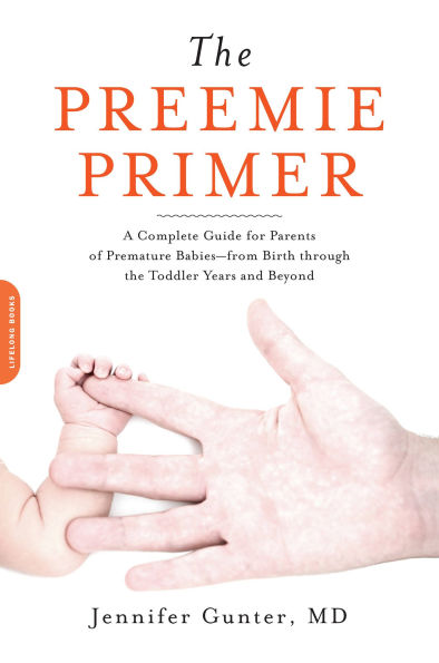 The Preemie Primer: A Complete Guide for Parents of Premature Babies -- from Birth through the Toddler Years and Beyond