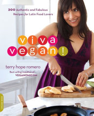 Title: Viva Vegan!: 200 Authentic and Fabulous Recipes for Latin Food Lovers, Author: Terry Hope Romero