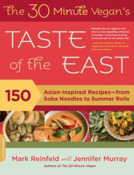 Title: The 30-Minute Vegan's Taste of the East: 150 Asian-Inspired Recipes -- from Soba Noodles to Summer Rolls, Author: Mark Reinfeld