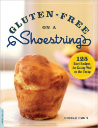 Title: Gluten-Free on a Shoestring: 125 Easy Recipes for Eating Well on the Cheap, Author: Nicole Hunn