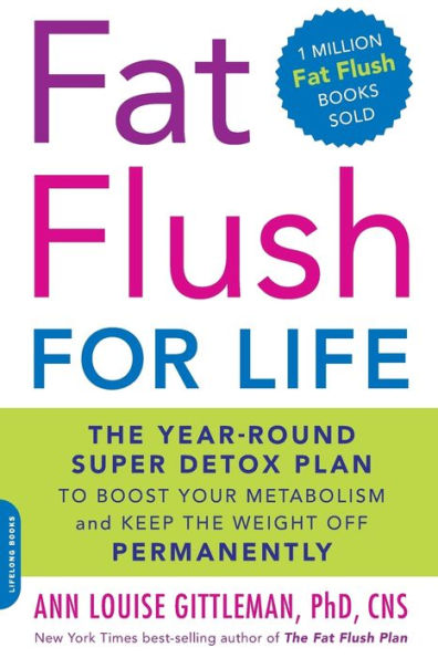 Fat Flush for Life: The Year-Round Super Detox Plan to Boost Your Metabolism and Keep the Weight Off Permanently