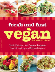Title: Fresh and Fast Vegan: Quick, Delicious, and Creative Recipes to Nourish Aspiring and Devoted Vegans, Author: Amanda Grant