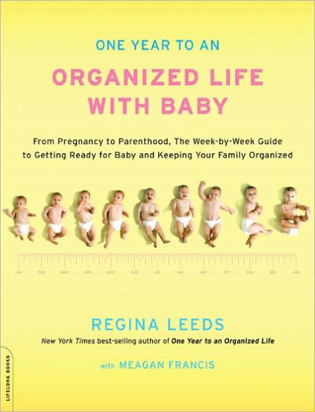 One Year to an Organized Life with Baby: From Pregnancy to Parenthood, the Week-by-Week Guide to Getting Ready for Baby and Keeping Your Family Organized