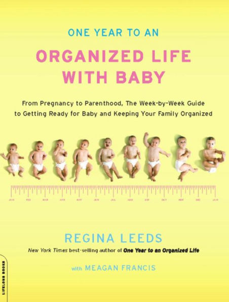 One Year to an Organized Life with Baby: From Pregnancy to Parenthood, the Week-by-Week Guide to Getting Ready for Baby and Keeping Your Fami