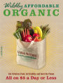 Wildly Affordable Organic: Eat Fabulous Food, Get Healthy, and Save the Planet-All on $5 a Day or Less