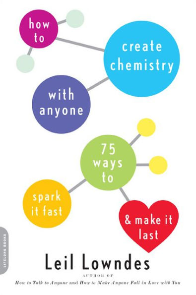 How to Create Chemistry with Anyone: 75 Ways to Spark It Fast -- and Make It Last