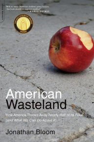 Title: American Wasteland: How America Throws Away Nearly Half of Its Food (and What We Can Do About It), Author: Jonathan Bloom