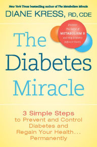 Title: The Diabetes Miracle: 3 Simple Steps to Prevent and Control Diabetes and Regain Your Health . . . Permanently, Author: Diane Kress