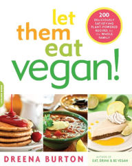 Title: Let Them Eat Vegan!: 200 Deliciously Satisfying Plant-Powered Recipes for the Whole Family, Author: Dreena Burton