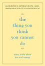 The Thing You Think You Cannot Do: Thirty Truths about Fear and Courage