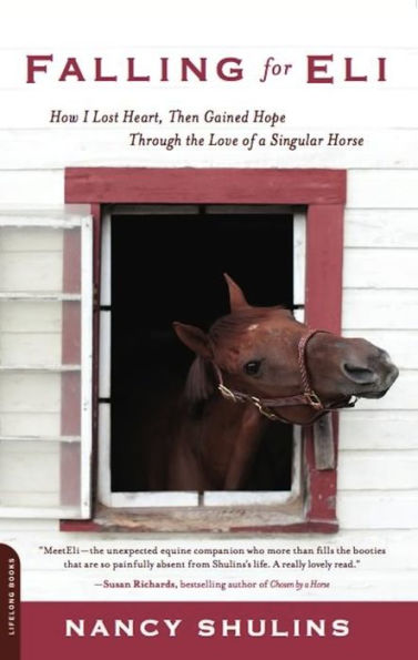 Falling for Eli: How I Lost Heart, Then Gained Hope Through the Love of a Singular Horse