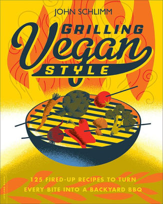 Grilling Vegan Style 125 Fired Up Recipes To Turn Every Bite Into A Backyard Bbqnook Book - 