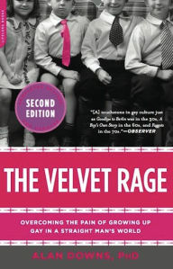 Title: The Velvet Rage: Overcoming the Pain of Growing Up Gay in a Straight Man's World, Author: Alan Downs