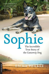 Title: Sophie: The Incredible True Story of the Castaway Dog, Author: Emma Pearse