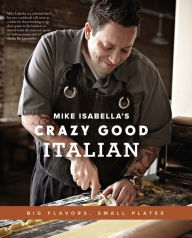 Title: Mike Isabella's Crazy Good Italian: Big Flavors, Small Plates, Author: Mike Isabella