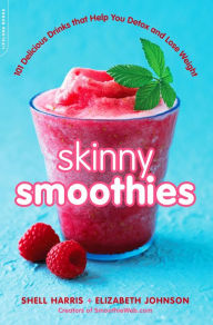 Title: Skinny Smoothies: 101 Delicious Drinks that Help You Detox and Lose Weight, Author: Shell Harris