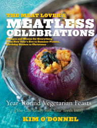 Title: The Meat Lover's Meatless Celebrations: Year-Round Vegetarian Feasts (You Can Really Sink Your Teeth Into), Author: Kim O'Donnel