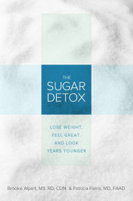 Title: The Sugar Detox: Lose Weight, Feel Great, and Look Years Younger, Author: Brooke Alpert MS