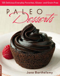 Title: Paleo Desserts: 125 Delicious Everyday Favorites, Gluten- and Grain-Free, Author: Jane Barthelemy