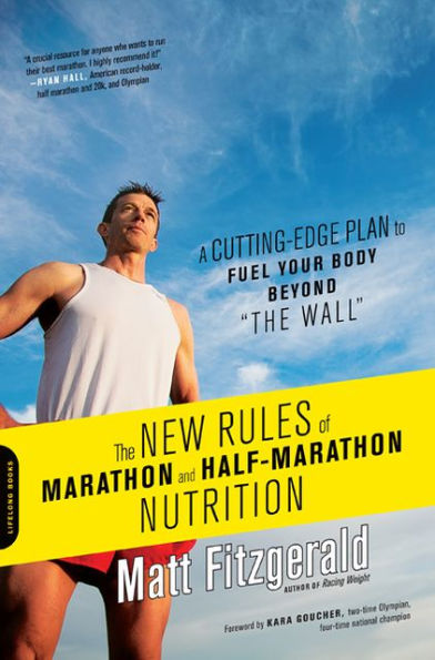 The New Rules of Marathon and Half-Marathon Nutrition: A Cutting-Edge Plan to Fuel Your Body Beyond 