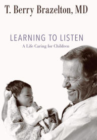 Title: Learning to Listen: A Life Caring for Children, Author: T. Berry Brazelton