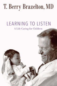 Title: Learning to Listen: A Life Caring for Children, Author: T. Berry Brazelton