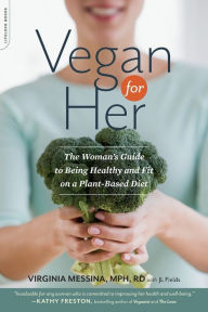 Title: Vegan for Her: The Woman's Guide to Being Healthy and Fit on a Plant-Based Diet, Author: Virginia Messina MPH