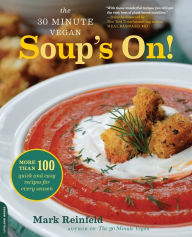 Title: The 30-Minute Vegan: Soup's On!: More than 100 Quick and Easy Recipes for Every Season, Author: Mark Reinfeld