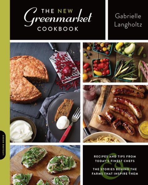 The New Greenmarket Cookbook: Recipes and Tips from Today's Finest Chefs--and the Stories behind the Farms That Inspire Them