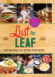 Title: Lust for Leaf: Vegetarian Noshes, Bashes, and Everyday Great Eats -- The Hot Knives Way, Author: Alex Brown