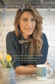 Title: Jennifer's Way: My Journey with Celiac Disease--What Doctors Don't Tell You and How You Can Learn to Live Again, Author: Jennifer Esposito