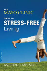 Title: The Mayo Clinic Guide to Stress-Free Living, Author: Amit Sood MD