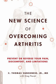 Title: The New Science of Overcoming Arthritis: Prevent or Reverse Your Pain, Discomfort, and Limitations, Author: Thomas Vangsness