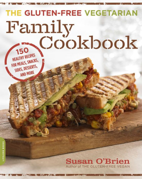 The Gluten-Free Vegetarian Family Cookbook: 150 Healthy Recipes for Meals, Snacks, Sides, Desserts, and More