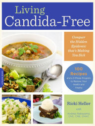 Title: Living Candida-Free: 100 Recipes and a 3-Stage Program to Restore Your Health and Vitality, Author: Ricki Heller