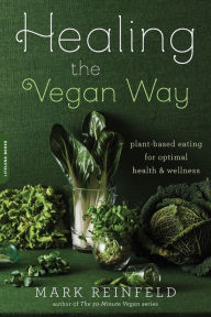 Title: Healing the Vegan Way: Plant-Based Eating for Optimal Health and Wellness, Author: Mark Reinfeld
