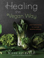 Healing the Vegan Way: Plant-Based Eating for Optimal Health and Wellness