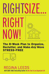 Title: Rightsize . . . Right Now!: The 8-Week Plan to Organize, Declutter, and Make Any Move Stress-Free, Author: Regina Leeds